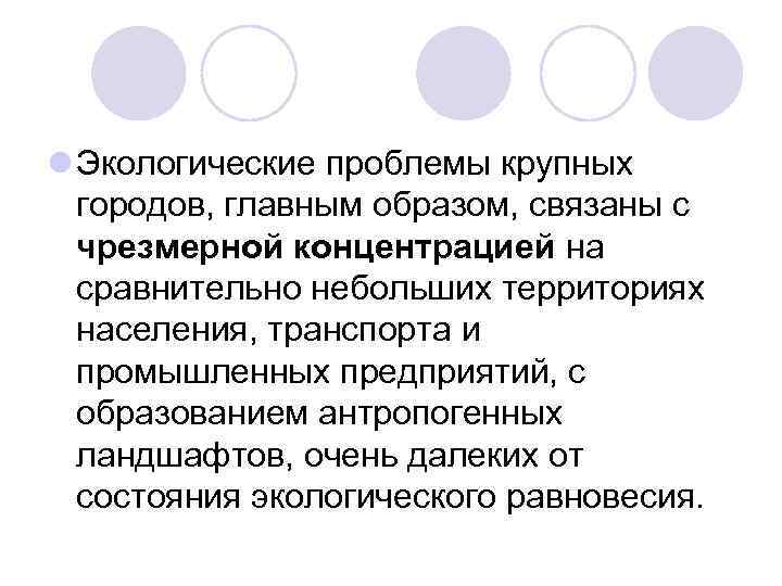 l Экологические проблемы крупных городов, главным образом, связаны с чрезмерной концентрацией на сравнительно небольших