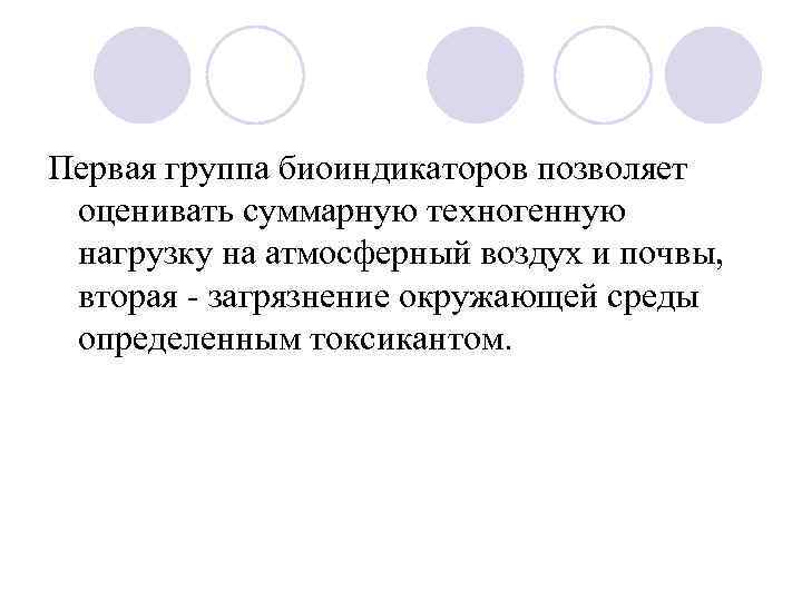 Первая группа биоиндикаторов позволяет оценивать суммарную техногенную нагрузку на атмосферный воздух и почвы, вторая
