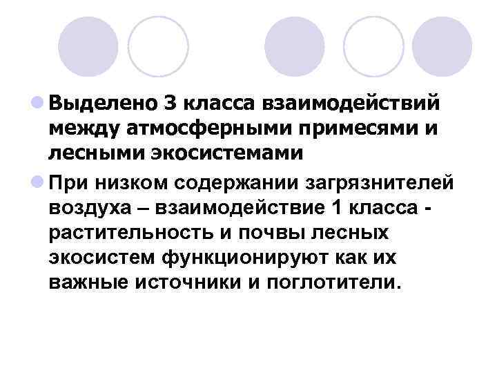l Выделено 3 класса взаимодействий между атмосферными примесями и лесными экосистемами l При низком