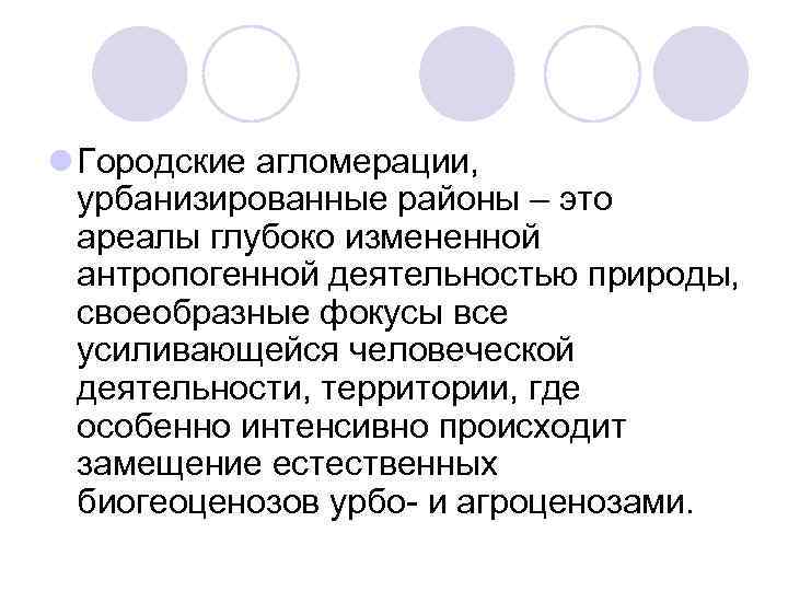 l Городские агломерации, урбанизированные районы – это ареалы глубоко измененной антропогенной деятельностью природы, своеобразные