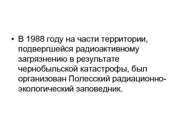  • В 1988 году на части территории, подвергшейся радиоактивному загрязнению в результате чернобыльской