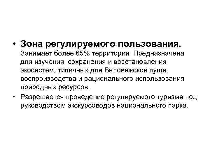  • Зона регулируемого пользования. Занимает более 65% территории. Предназначена для изучения, сохранения и