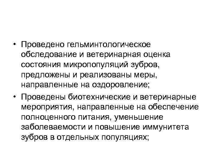  • Проведено гельминтологическое обследование и ветеринарная оценка состояния микропопуляций зубров, предложены и реализованы