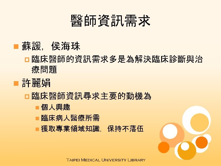 醫師資訊需求 n 蘇諼，侯海珠 p 臨床醫師的資訊需求多是為解決臨床診斷與治 療問題 n 許麗娟 p 臨床醫師資訊尋求主要的動機為 n 個人興趣 n 臨床病人醫療所需