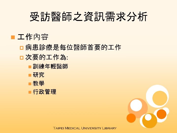 受訪醫師之資訊需求分析 n 作內容 p 病患診療是每位醫師首要的 作 p 次要的 作為: n 訓練年輕醫師 n 研究 n
