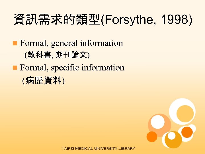 資訊需求的類型(Forsythe, 1998) n Formal, general information (教科書, 期刊論文) n Formal, specific information (病歷資料) 