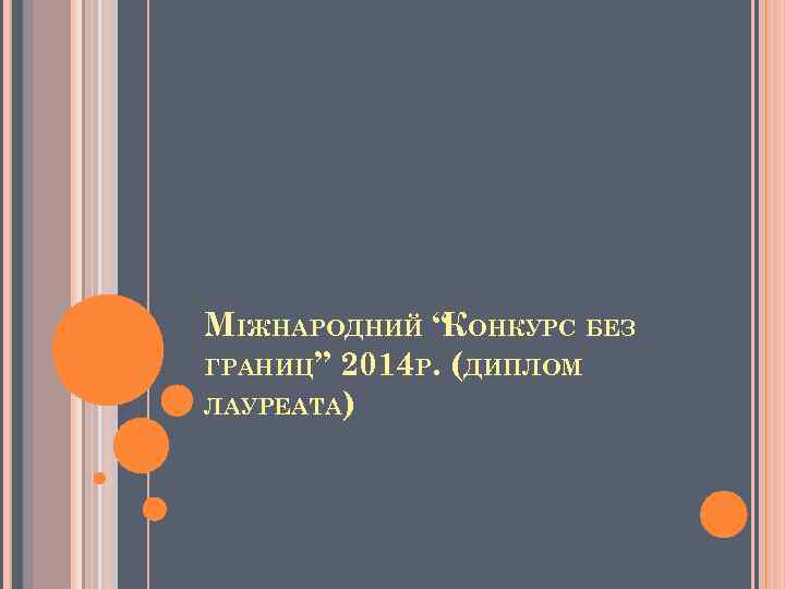 МІЖНАРОДНИЙ “ ОНКУРС БЕЗ К ГРАНИЦ” 2014 Р. (ДИПЛОМ ЛАУРЕАТА) 