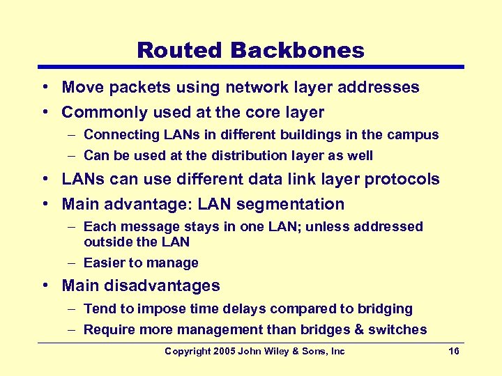 Routed Backbones • Move packets using network layer addresses • Commonly used at the