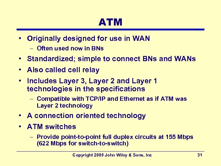 ATM • Originally designed for use in WAN – Often used now in BNs