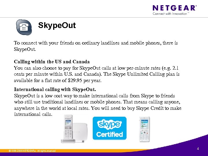 Skype. Out To connect with your friends on ordinary landlines and mobile phones, there