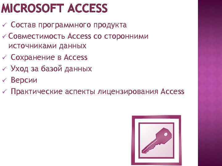 MICROSOFT ACCESS Состав программного продукта ü Совместимость Access со сторонними источниками данных ü Сохранение