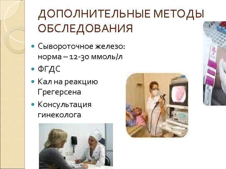 ДОПОЛНИТЕЛЬНЫЕ МЕТОДЫ ОБСЛЕДОВАНИЯ Сывороточное железо: норма – 12 -30 ммоль/л ФГДС Кал на реакцию