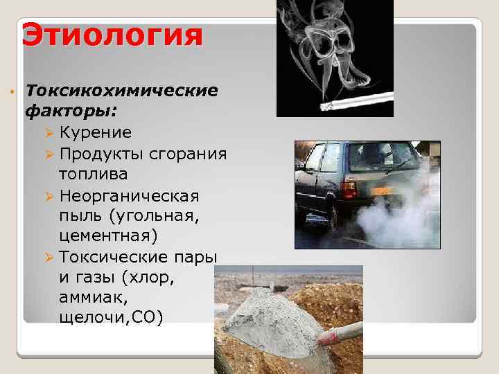 Этиология • Токсикохимические факторы: Ø Курение Ø Продукты сгорания топлива Ø Неорганическая пыль (угольная,