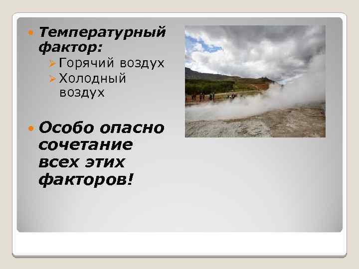  Температурный фактор: Ø Горячий воздух Ø Холодный воздух Особо опасно сочетание всех этих