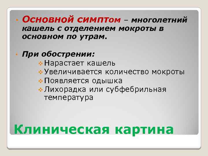  • Основной симптом – многолетний • При обострении: v Нарастает кашель v Увеличивается