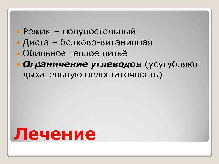 Режим – полупостельный Диета – белково-витаминная Обильное теплое питьё Ограничение углеводов (усугубляют дыхательную недостаточность)