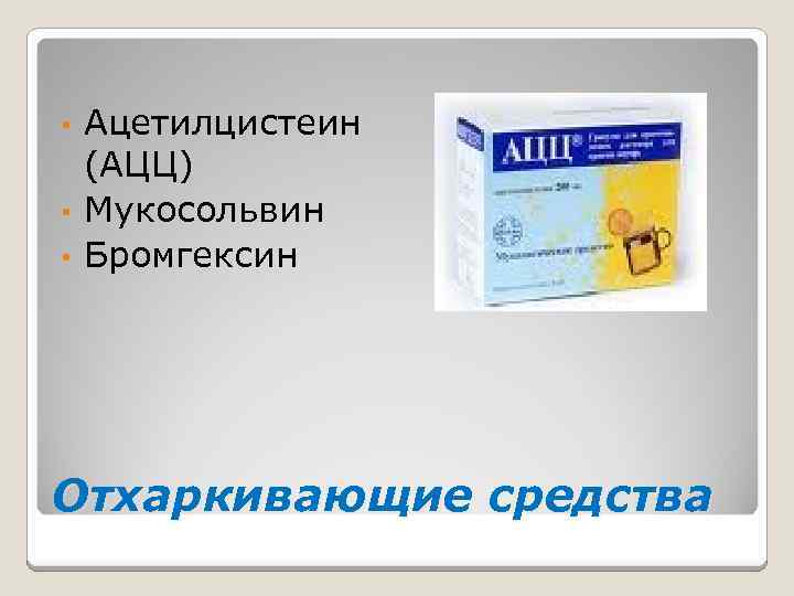 Ацетилцистеин (АЦЦ) • Мукосольвин • Бромгексин • Отхаркивающие средства 