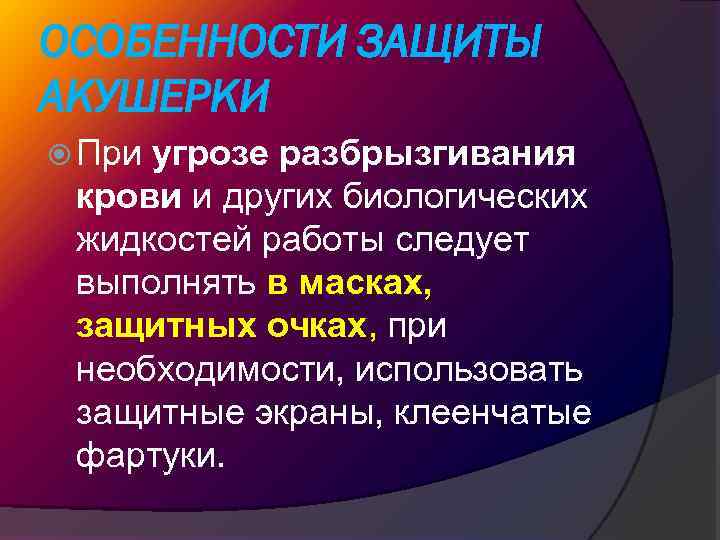 ОСОБЕННОСТИ ЗАЩИТЫ АКУШЕРКИ При угрозе разбрызгивания крови и других биологических жидкостей работы следует выполнять