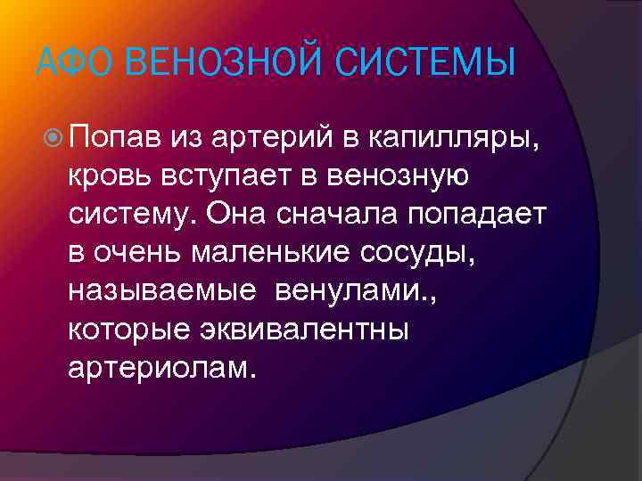 АФО ВЕНОЗНОЙ СИСТЕМЫ Попав из артерий в капилляры, кровь вступает в венозную систему. Она