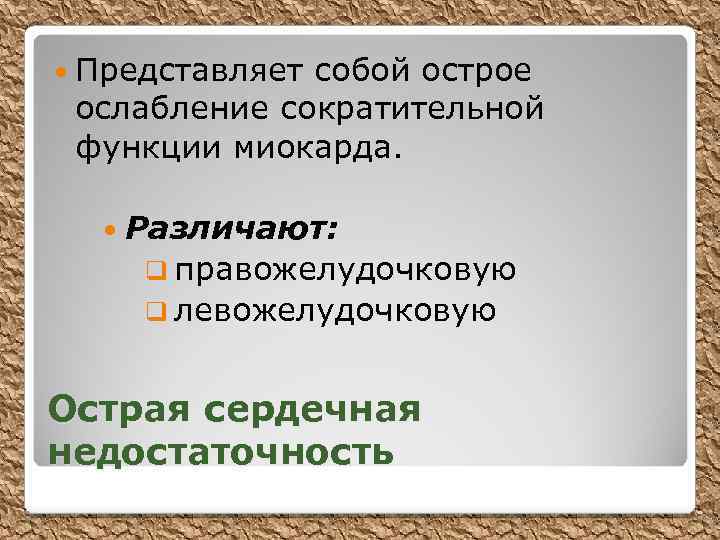  Представляет собой острое ослабление сократительной функции миокарда. Различают: q правожелудочковую q левожелудочковую Острая