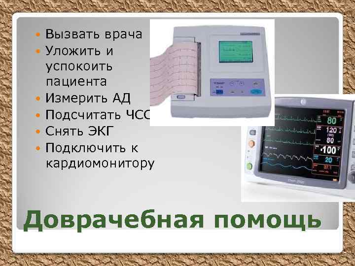  Вызвать врача Уложить и успокоить пациента Измерить АД Подсчитать ЧСС Снять ЭКГ Подключить