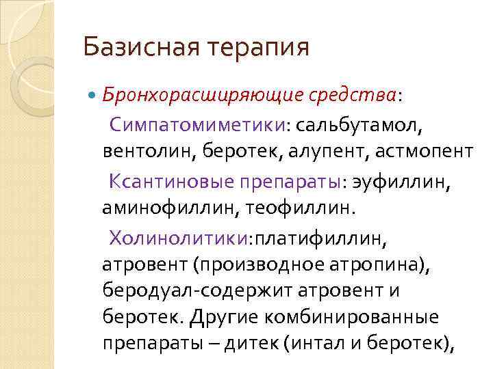 Базисная терапия Бронхорасширяющие средства: Симпатомиметики: сальбутамол, вентолин, беротек, алупент, астмопент Ксантиновые препараты: эуфиллин, аминофиллин,