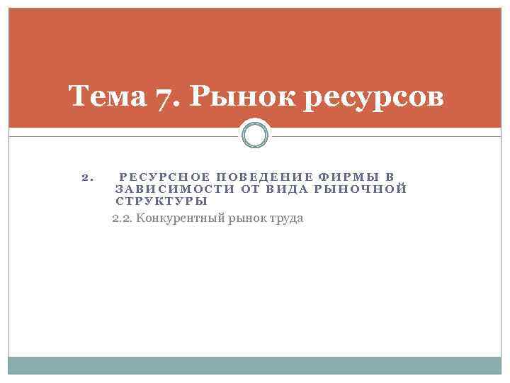 Тема 7. Рынок ресурсов 2. РЕСУРСНОЕ ПОВЕДЕНИЕ ФИРМЫ В ЗАВИСИМОСТИ ОТ ВИДА РЫНОЧНОЙ СТРУКТУРЫ