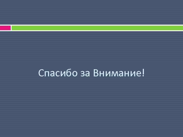 Спасибо за Внимание! 