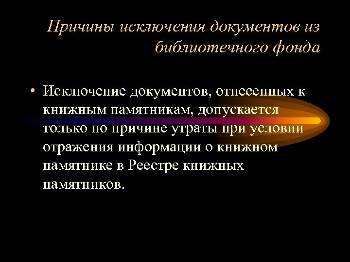 Причины исключения документов из библиотечного фонда • Исключение документов, отнесенных к книжным памятникам, допускается