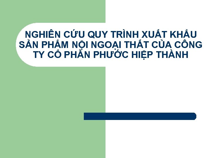 NGHIÊN CỨU QUY TRÌNH XUẤT KHẨU SẢN PHẨM NỘI NGOẠI THẤT CỦA CÔNG TY