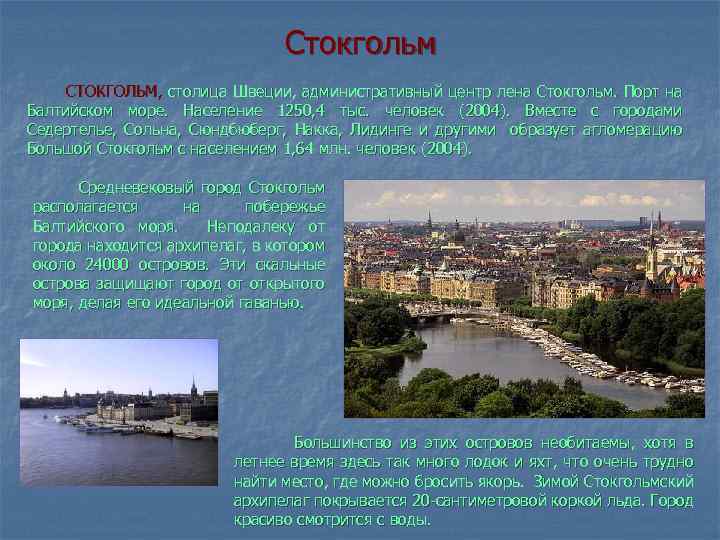 Стокгольм СТОКГОЛЬМ, столица Швеции, административный центр лена Стокгольм. Порт на Балтийском море. Население 1250,
