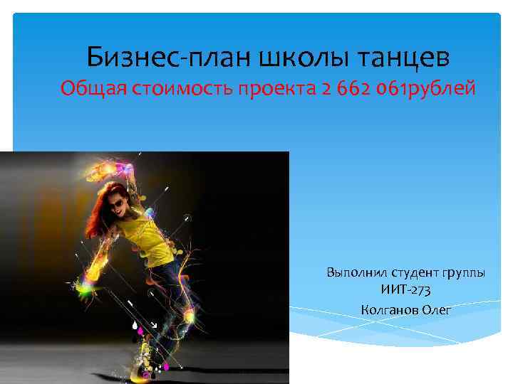 Бизнес-план школы танцев Общая стоимость проекта 2 662 061 рублей Выполнил студент группы ИИТ-273