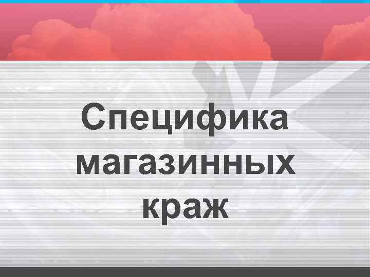 Специфика магазинных краж 