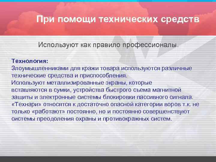 При помощи технических средств Используют как правило профессионалы. Технология: Злоумышленниками для кражи товара используются