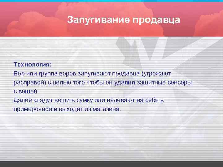 Запугивание продавца Технология: Вор или группа воров запугивают продавца (угрожают расправой) с целью того