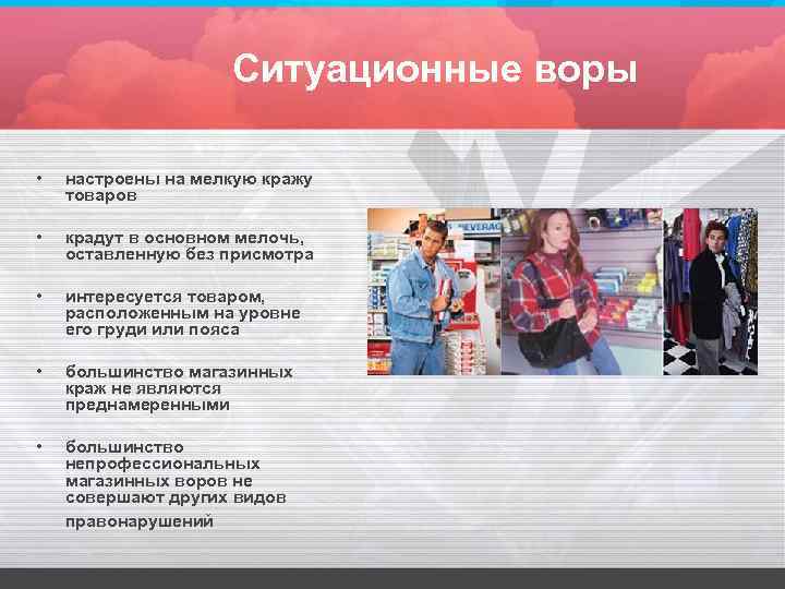 Ситуационные воры • настроены на мелкую кражу товаров • крадут в основном мелочь, оставленную