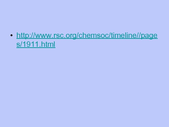  • http: //www. rsc. org/chemsoc/timeline//page s/1911. html 