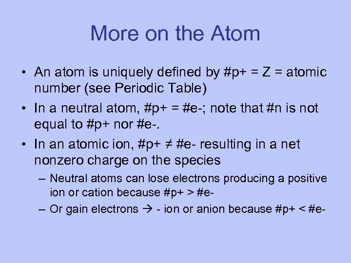 More on the Atom • An atom is uniquely defined by #p+ = Z