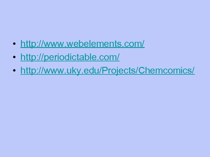  • http: //www. webelements. com/ • http: //periodictable. com/ • http: //www. uky.