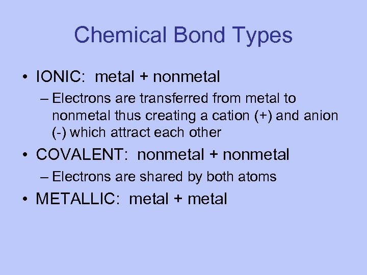 Chemical Bond Types • IONIC: metal + nonmetal – Electrons are transferred from metal