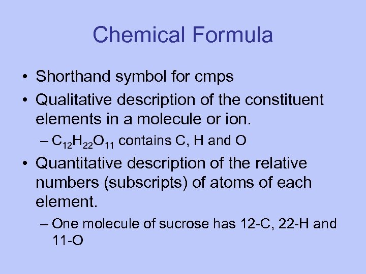 Chemical Formula • Shorthand symbol for cmps • Qualitative description of the constituent elements