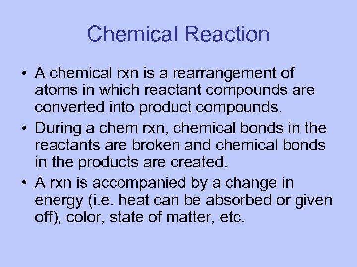 Chemical Reaction • A chemical rxn is a rearrangement of atoms in which reactant