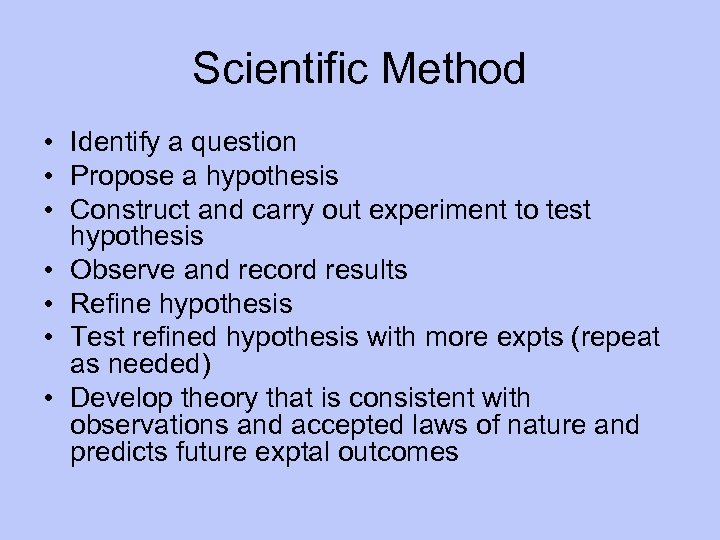 Scientific Method • Identify a question • Propose a hypothesis • Construct and carry