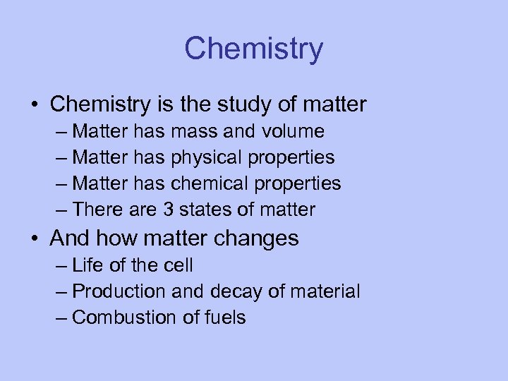 Chemistry • Chemistry is the study of matter – Matter has mass and volume