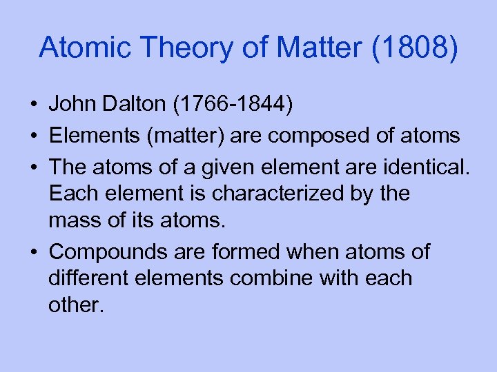 Atomic Theory of Matter (1808) • John Dalton (1766 -1844) • Elements (matter) are