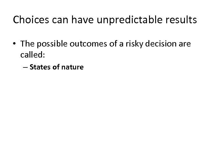 Choices can have unpredictable results • The possible outcomes of a risky decision are