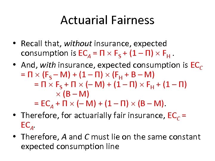 Actuarial Fairness • Recall that, without insurance, expected consumption is ECA = Π FS