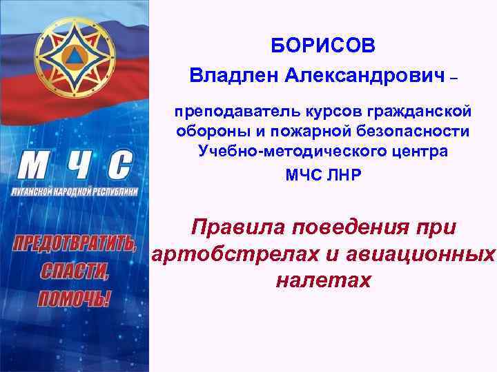 БОРИСОВ Владлен Александрович – преподаватель курсов гражданской обороны и пожарной безопасности Учебно-методического центра МЧС