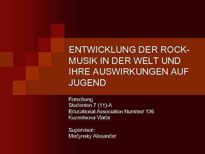 ENTWICKLUNG DER ROCKMUSIK IN DER WELT UND IHRE AUSWIRKUNGEN AUF JUGEND Forschung Studenten 7