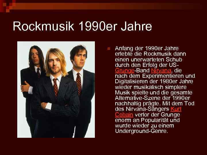 Rockmusik 1990 er Jahre n Anfang der 1990 er Jahre erlebte die Rockmusik dann